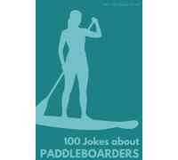 100 Funny Jokes About Paddleboarders: The Ultimate Humour Book for Water Warriors: Laugh-Out-Loud Jokes About Falling In, Epic Fails & Everything ... Else Mad (100 Jokes about Everything!)