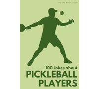 100 Funny Jokes About Pickleball Players: The Ultimate Humour Book for Paddlers: Laugh-Out-Loud Jokes About Kitchen Shots, Dinking & Everything ... Else Mad (100 Jokes about Everything!)