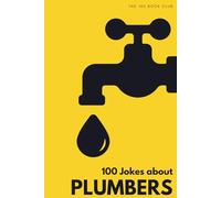 100 Funny Jokes About Plumbers: The Ultimate Humour Book for Tradespeople: Laugh-Out-Loud Jokes About Blocked Drains, Emergency Callouts & Everything ... World Flowing (100 Jokes about Everything!)