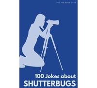 100 Funny Jokes About Shutterbugs: The Ultimate Humour Book for Photographers: Laugh-Out-Loud Jokes About Lens Obsessions, Camera Gear Hoarding & ... Enthusiasts Do That Drives Everyone Else Mad