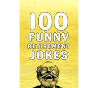 100 Funny Retirement Jokes: The Ultimate Retirement Gift Joke Book for Men and Women to Celebrate Life After Work (Clean & Funny Joke Books)