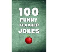 100 Funny Teacher Jokes: A Clean and Hilarious Gift Book for Teachers, Educators, and School Staff (Clean & Funny Joke Books)