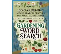 100 Gardening Word Search Puzzles for Adults and Seniors - Relaxing Garden Puzzle Book with Flowers, Plants, Vegetables and Nature Words: Large Print ... Puzzle Book Series for Kids and Adults)