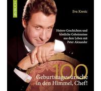 100 Geburtstagswünsche in den Himmel, Chef!: Heitere Geschichten und köstliche Geheimnisse aus dem Leben mit Peter Alexander