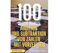 100 gelöste Übungen: Addition und Subtraktion von Zahlen mit Vorzeichen (100 Gelöste Übungen - Mathematik Übungsreihe)