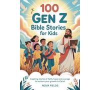 100 Gen Z Bible Stories for Kids: Inspiring stories of faith,hope and courage to nurture your growth in Christ