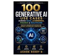 100 Generative AI Use Cases Across SaaS, eCommerce, Finance & Healthcare: Practical Business Applications for Growth, Automation & Innovation