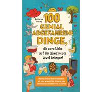 100 genial abgefahrene Dinge, die eure Liebe auf ein ganz neues Level bringen: Wirklich neue Mini-Missionen, die euer Wir-Gefühl stärken und unvergessliche Momente schaffen