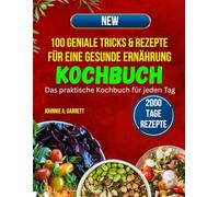 100 geniale Tricks & Rezepte für eine gesunde Ernährung: Das praktische Kochbuch für jeden Tag