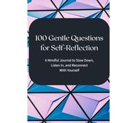 100 Gentle Questions for Self-Reflection: A Mindful Journal to Slow Down, Listen In, and Reconnect With Yourself