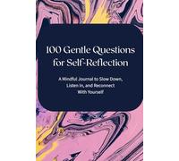 100 Gentle Questions for Self-Reflection: A Mindful Journal to Slow Down, Listen In, and Reconnect With Yourself