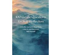 100 Gentle Questions for Self-Reflection: A Mindful Journal to Slow Down, Listen In, and Reconnect With Yourself