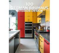 100 German Bauhaus Interior Design Photography Book: A Bold Exploration of Function, Form & Modernist Legacy