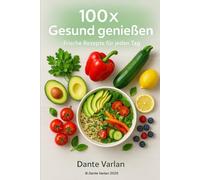 100× Gesund genießen - Frische Rezepte für jeden Tag: Einfach kochen, bewusst genießen - leichte, nährstoffreiche Gerichte für deinen Alltag