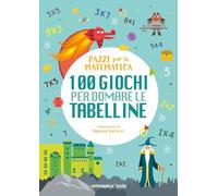 100 giochi per domare le tabelline. Pazzi per la matematica