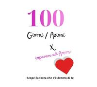 100 Giorni / Azioni per imparare ad amarsi: Scopri la forza che c'è dentro di te