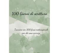 100 Giorni Di Scrittura: Taccuino con 100 frasi motivazionali per chi ama scrivere