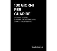 100 giorni per guarire: Un diario guidato con sfide, riflessioni e azioni che ti trasformeranno
