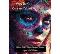 100 Girl Sugar Skulls Intricate Adult Coloring Book with Feminine Sugar Skull Designs: Beautifully Detailed Calavera Art for Stress Relief and Relaxation