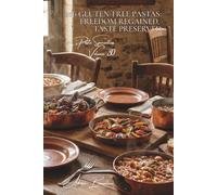 100 Gluten-Free Pastas: Freedom Regained, Taste Preserved: Healthy Alternatives Without Compromising on French Pleasure (Sub-series "Pasta Specialties" (8 books) - "French-Style Pasta" Series (30))