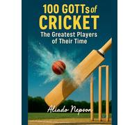 100 GOTTs of Cricket: The Greatest Players of Their Time