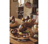 100 Gourmet Easter Eggs: Tradition and Creativity: Chocolate, sugar, vibrant colors... celebrate Easter the French way (The Egg: Golden Treasure of ... Cooking Sub-series: Special Eggs (5 Volumes))