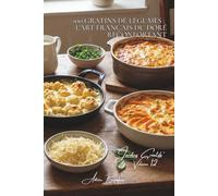 100 gratins de légumes : l'art français du doré réconfortant: Béchamel, fromages, croûtes dorées... quand les légumes deviennent fondants (SÉRIE ... - Sous-série "Jardins Créatifs" (7 livres))