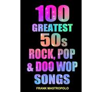 100 Greatest 50s Rock, Pop & Doo Wop Songs: The Stories Behind the Music of the 1950s (Greatest Performances)