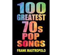 100 Greatest 70s Pop Songs: The Stories Behind Pop Music of the 1970s (Greatest Performances)