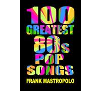 100 Greatest 80s Pop Songs: The Stories Behind Pop Music of the 1980s (Greatest Performances)