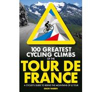 100 Greatest Cycling Climbs of the Tour de France: A cyclist's guide to riding the mountains of Le Tour (100 Climbs)