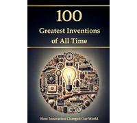100 Greatest Inventions of All Time - How Innovation Changed Our World