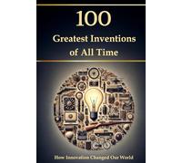 100 Greatest Inventions of All Time - How Innovation Changed Our World (Compact Knowledge: History and Literature)