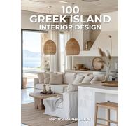 100 Greek Island Interior Design Photography Book: A Sunlit Collection of Cycladic Calm and Aegean Elegance