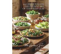 100 Green Salads: The French Art of the Crisp Leaf: Mesclun, arugula, lamb’s lettuce... composing salads like a master gardener