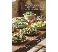 100 Green Salads: The French Art of the Crisp Leaf: Mesclun, arugula, lamb’s lettuce... composing salads like a master gardener