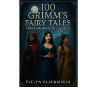 100 Grimm's Fairy Tales From Around the World: A Dark and Diverse Collection of Global Retellings (The Rosebud Books)