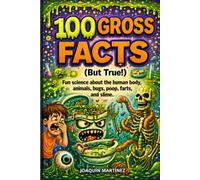 100 Gross Facts (But True!) for kids: Fun science about the human body, animals, bugs, poop, farts, and slime.