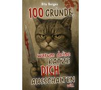 100 Gründe, warum deine Katze dich ausschalten will: Pelzige Psychopathen unter uns - Ein humorvolles Katzenbuch. Perfekt als Geschenk für Katzenliebhaber