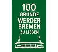 100 GRÜNDE, WERDER BREMEN ZU LIEBEN: Ein Liebesbrief an den schönsten Verein der Welt
