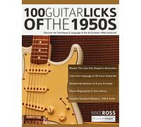100 Guitar Licks of the 1950s: Discover the Techniques & Language of the 20 Greatest 1950s Guitarists (Learn How to Play Rock Guitar)