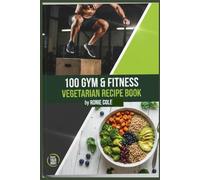 100 GYM & FITNESS VEGETARIAN RECIPE BOOK: Plant-Based High Protein Recipes for Athletes, Bodybuilders, and Fitness Enthusiasts