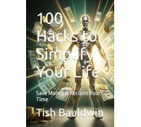 100 Hacks to Simplify Your Life: Save Money & Reclaim Your Time