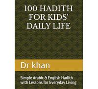 100 Hadith for Kids’ Daily Life: Simple Arabic & English Hadith with Lessons for Everyday Living