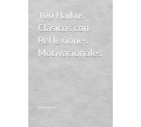 100 Haikus Clásicos con Reflexiones Motivacionales