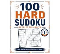 100 Hard Sudoku Puzzles for Adults: Challenging Logic Puzzle Book with Solutions - Perfect for Experienced Solvers