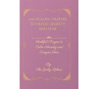 100 Healing Prayers to Defeat Anxiety and Fear: Faithful Prayers to Calm Anxiety and Conquer Fear (The Healing Word Series)