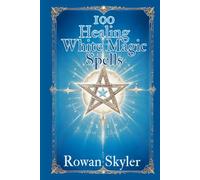 100 HEALING WHITE MAGIC SPELLS: Ancient Wisdom for Modern Well-being