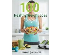 100 Healthy Weight Loss Recipes: A complete collection of delicious, nutritious recipes designed to support your weight loss journey.