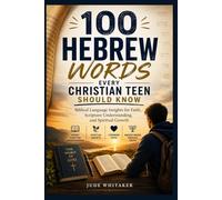 100 Hebrew Words Every Christian Teen Should Know: Biblical Language Insights for Faith, Scripture Understanding, and Spiritual Growth